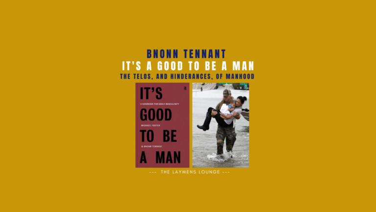 Bnonn Tennant its Good to be a man biblical theology