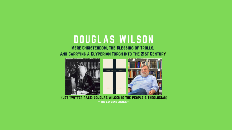 Douglas Wilson: Mere Christendom, the Blessings of Trolls, and Carrying a Kuyperian Torch into the 21st Century interview