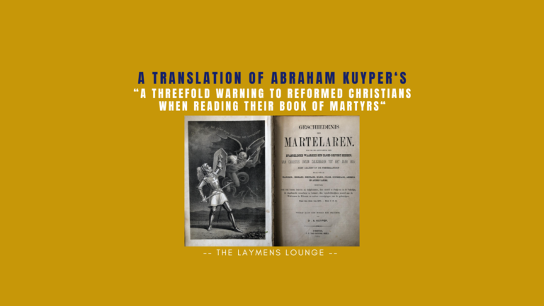 A threefold warning to Reformed Christians when reading their Book of Martyrs by Abraham Kuyper and english translation by Harry Van Dyke