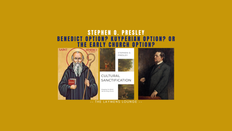 Kuyperian Option, Benedict Option, early church option cultural sanctification stephen o presley